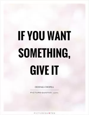 If you want something, give it Picture Quote #1