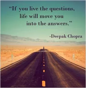 If you live the questions, life will move you into answers Picture Quote #1