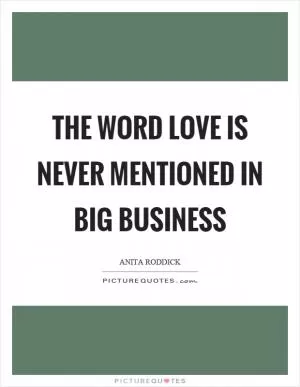 The word love is never mentioned in big business Picture Quote #1
