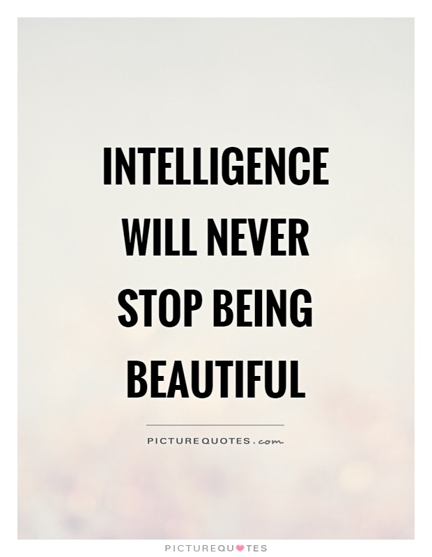 Intelligence will never stop being beautiful Picture Quote #1