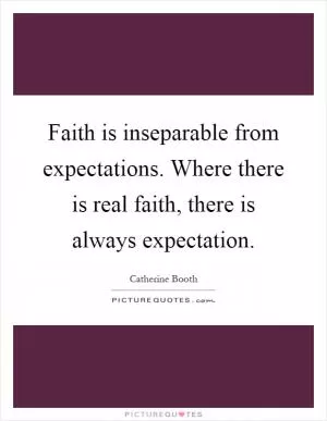 Faith is inseparable from expectations. Where there is real faith, there is always expectation Picture Quote #1