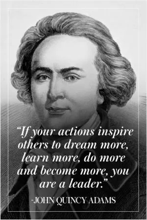 If your actions inspire others to dream more, learn more, do more and become more, you are a leader Picture Quote #1