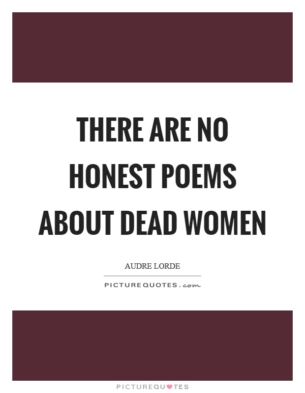 There are no honest poems about dead women Picture Quote #1