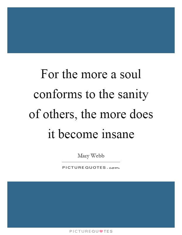 For the more a soul conforms to the sanity of others, the more does it become insane Picture Quote #1