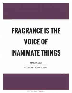 Fragrance is the voice of inanimate things Picture Quote #1