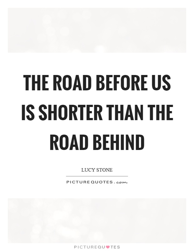 The road before us is shorter than the road behind Picture Quote #1