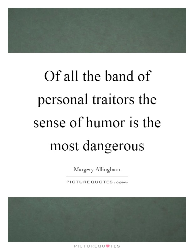 Of all the band of personal traitors the sense of humor is the most dangerous Picture Quote #1
