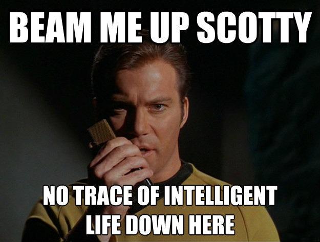 Beam me up Scotty. No trace of intelligent life down here Picture Quote #1