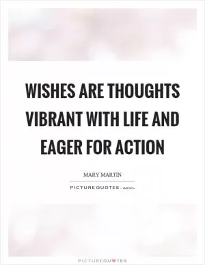 Wishes are thoughts vibrant with life and eager for action Picture Quote #1