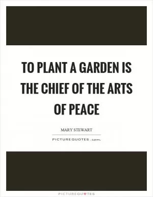 To plant a garden is the chief of the arts of peace Picture Quote #1