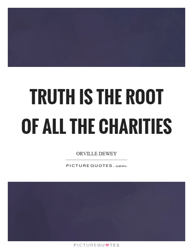 Truth is the root of all the charities Picture Quote #1