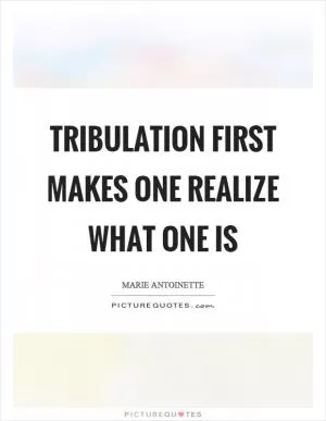 Tribulation first makes one realize what one is Picture Quote #1