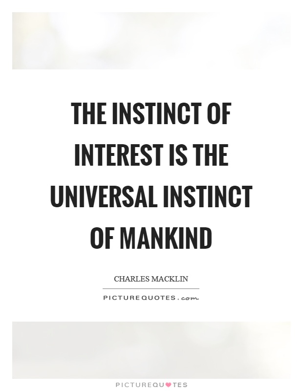 The instinct of interest is the universal instinct of mankind Picture Quote #1