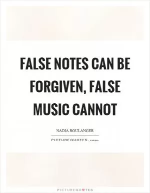 False notes can be forgiven, false music cannot Picture Quote #1