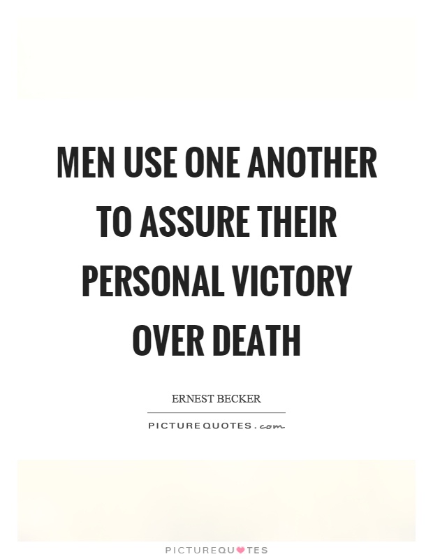 Men use one another to assure their personal victory over death Picture Quote #1