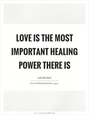 Love is the most important healing power there is Picture Quote #1