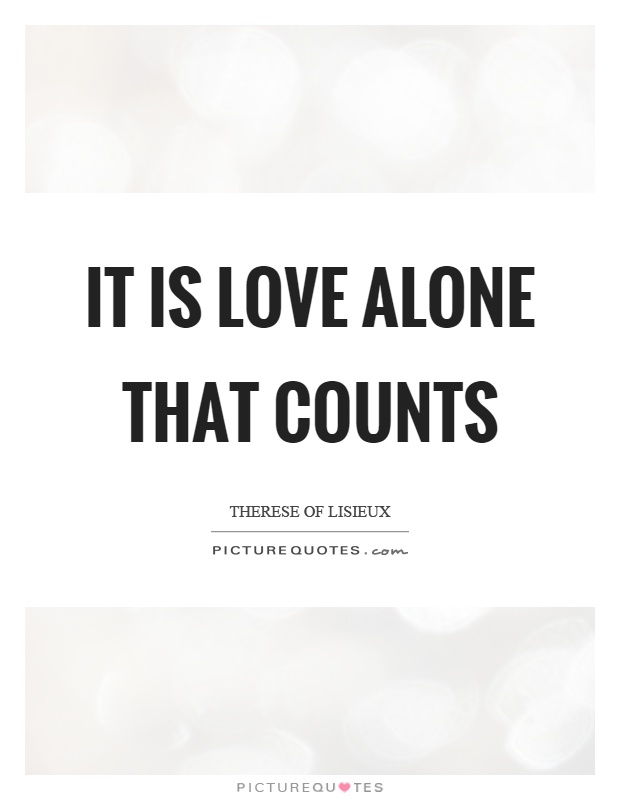 It is love alone that counts Picture Quote #1
