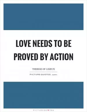 Love needs to be proved by action Picture Quote #1