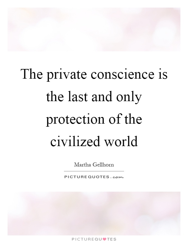 The private conscience is the last and only protection of the civilized world Picture Quote #1