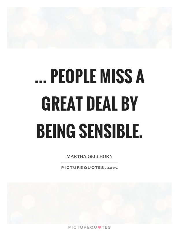 ... people miss a great deal by being sensible Picture Quote #1
