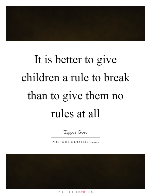 It is better to give children a rule to break than to give them no rules at all Picture Quote #1