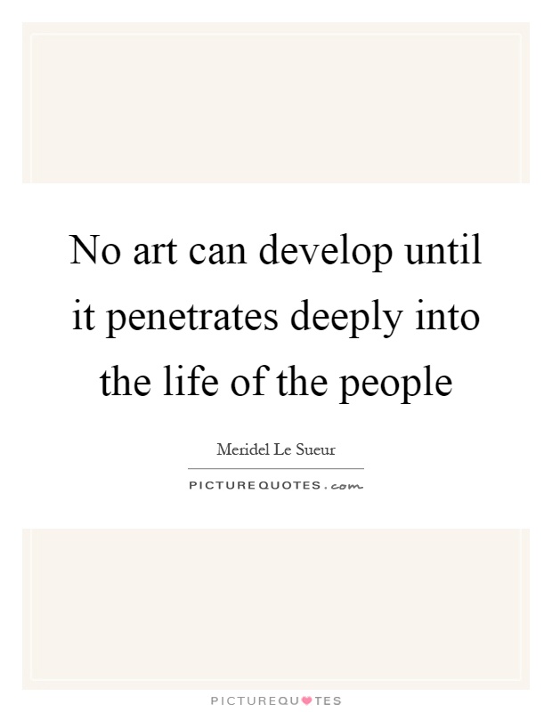 No art can develop until it penetrates deeply into the life of the people Picture Quote #1