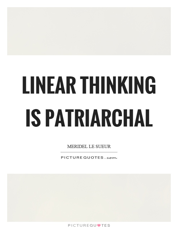 Linear thinking is patriarchal Picture Quote #1