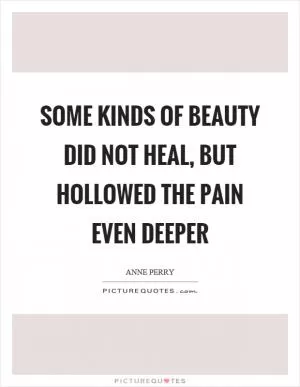 Some kinds of beauty did not heal, but hollowed the pain even deeper Picture Quote #1