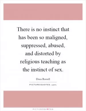 There is no instinct that has been so maligned, suppressed, abused, and distorted by religious teaching as the instinct of sex Picture Quote #1