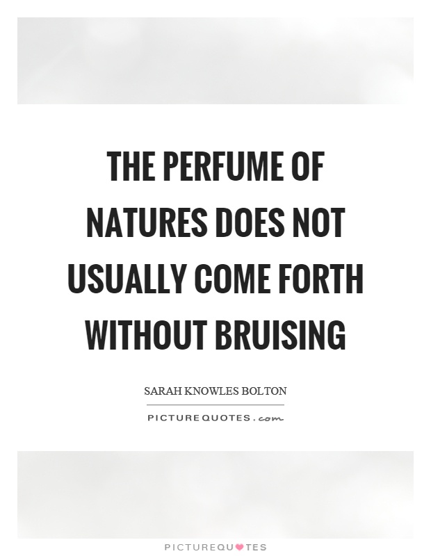 The perfume of natures does not usually come forth without bruising Picture Quote #1