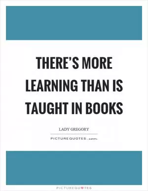 There’s more learning than is taught in books Picture Quote #1