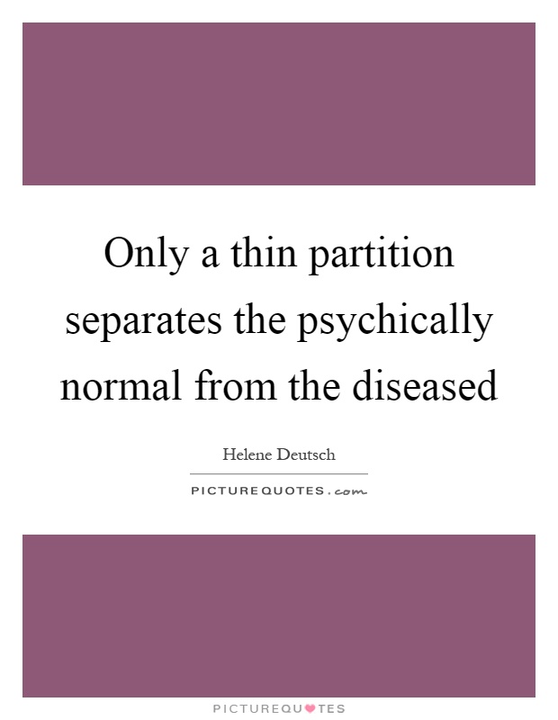 Only a thin partition separates the psychically normal from the diseased Picture Quote #1
