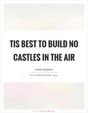 Tis best to build no castles in the air Picture Quote #1