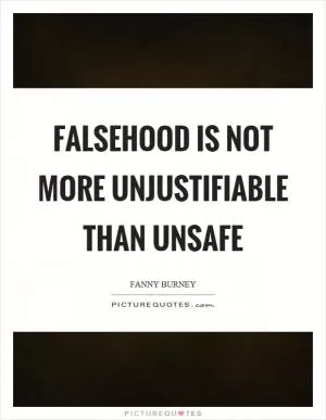 Falsehood is not more unjustifiable than unsafe Picture Quote #1