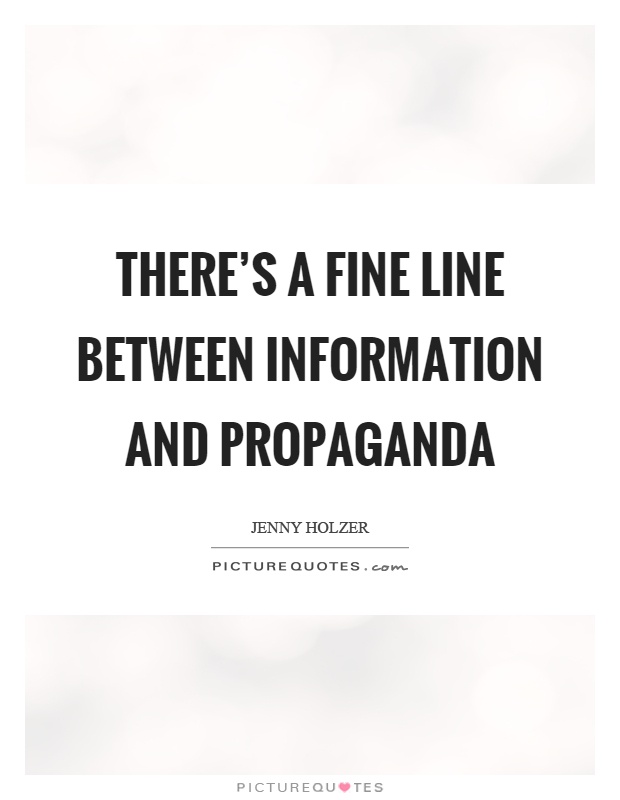 There's a fine line between information and propaganda Picture Quote #1