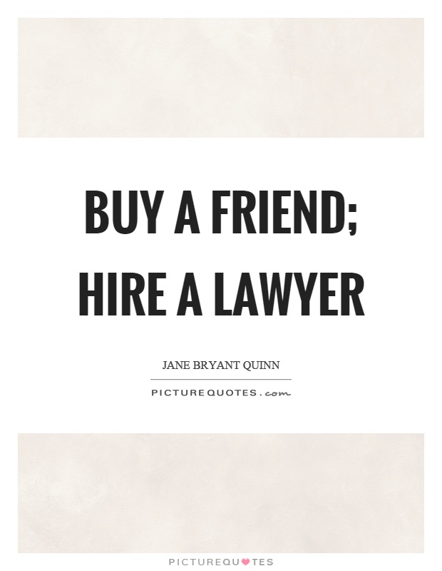 Buy a friend; hire a lawyer Picture Quote #1