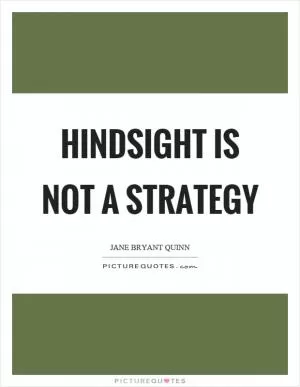Hindsight is not a strategy Picture Quote #1