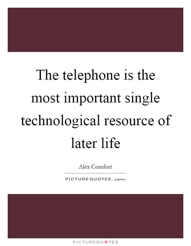 The telephone is the most important single technological resource of later life Picture Quote #1