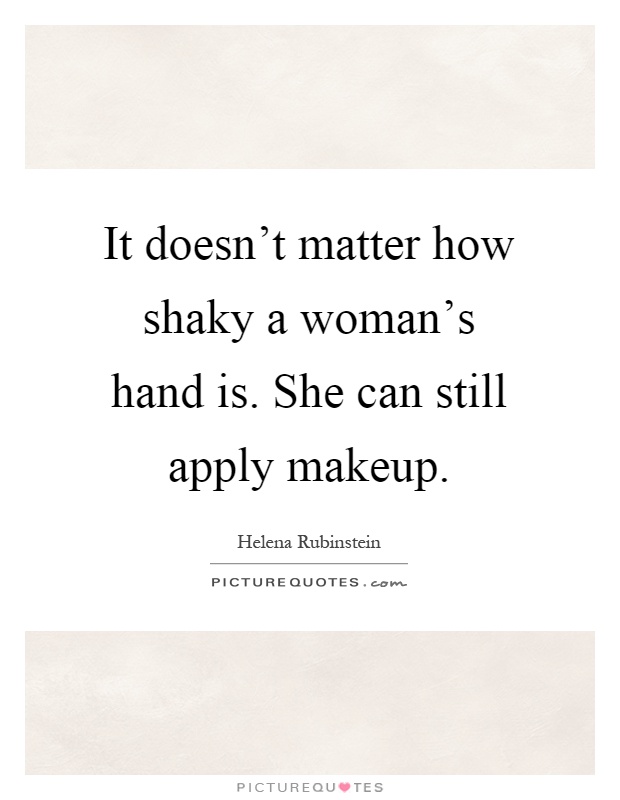 It doesn't matter how shaky a woman's hand is. She can still apply makeup Picture Quote #1