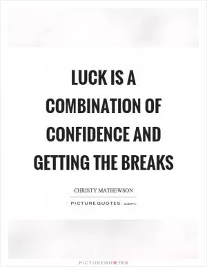 Luck is a combination of confidence and getting the breaks Picture Quote #1