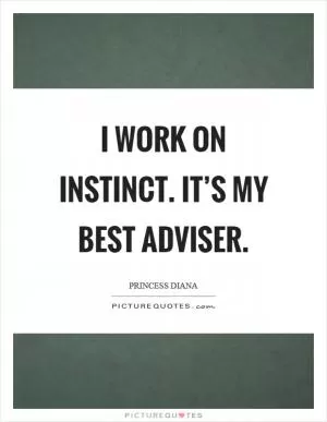 I work on instinct. It’s my best adviser Picture Quote #1