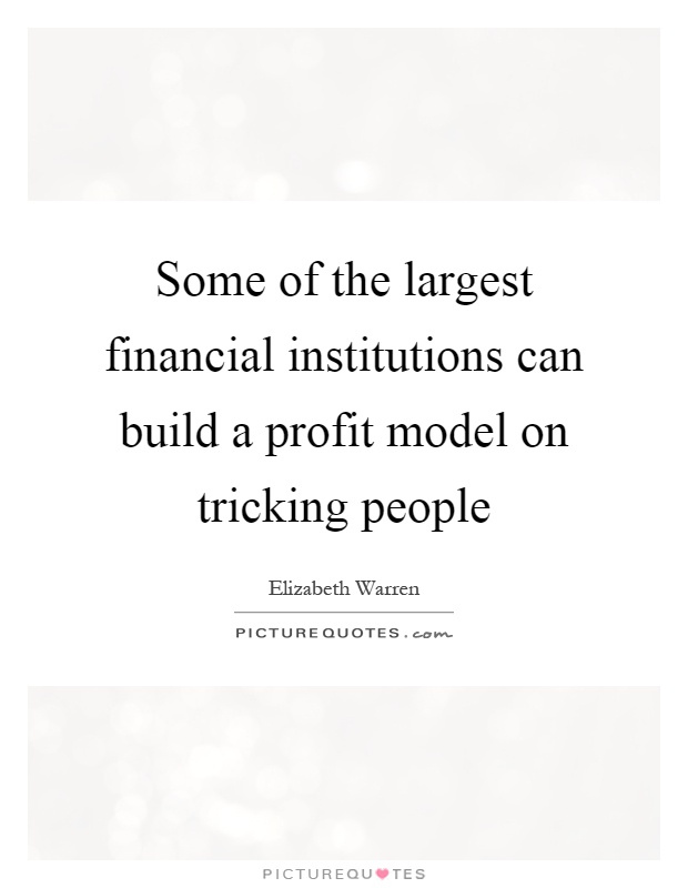 Some of the largest financial institutions can build a profit model on tricking people Picture Quote #1