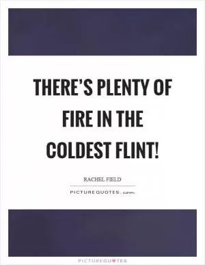 There’s plenty of fire in the coldest flint! Picture Quote #1