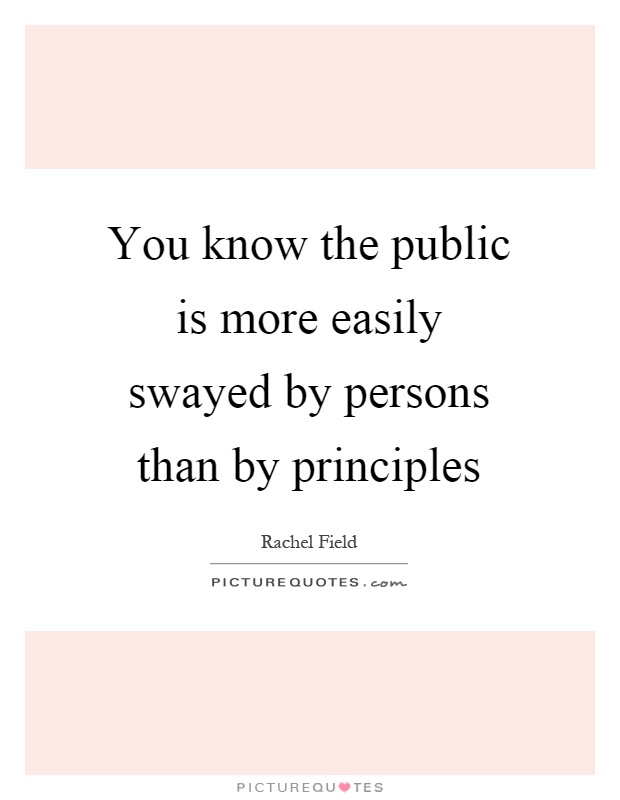 You know the public is more easily swayed by persons than by principles Picture Quote #1