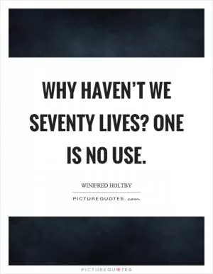 Why haven’t we seventy lives? One is no use Picture Quote #1