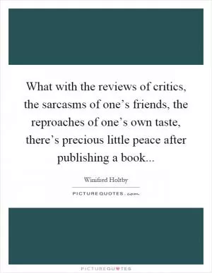 What with the reviews of critics, the sarcasms of one’s friends, the reproaches of one’s own taste, there’s precious little peace after publishing a book Picture Quote #1