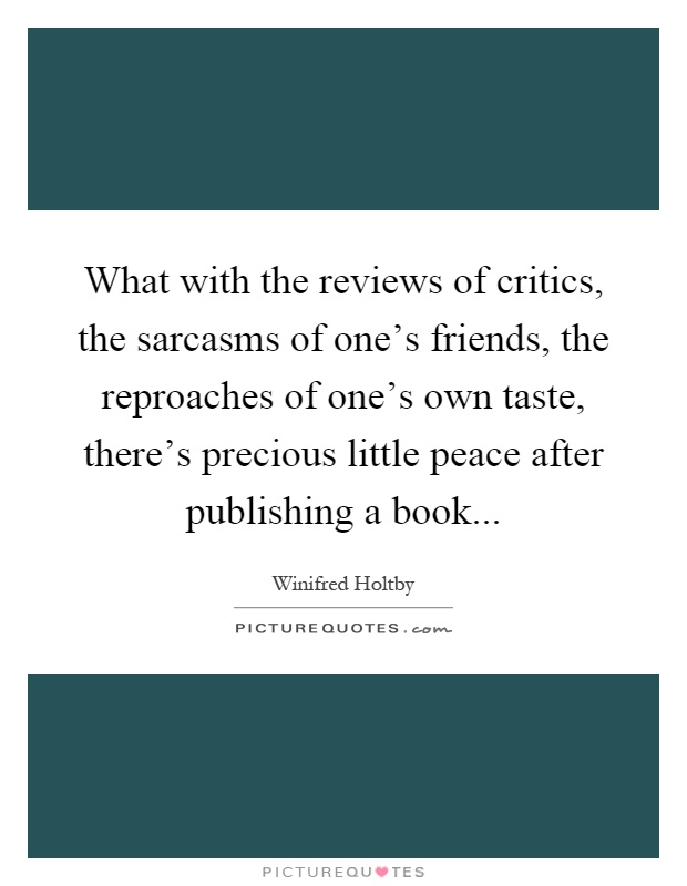What with the reviews of critics, the sarcasms of one's friends, the reproaches of one's own taste, there's precious little peace after publishing a book Picture Quote #1