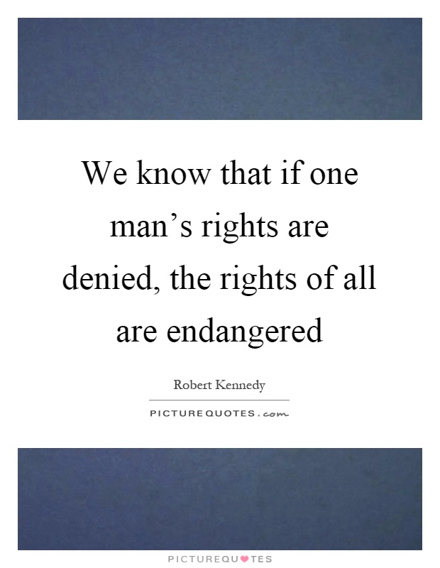 We know that if one man's rights are denied, the rights of all are endangered Picture Quote #1