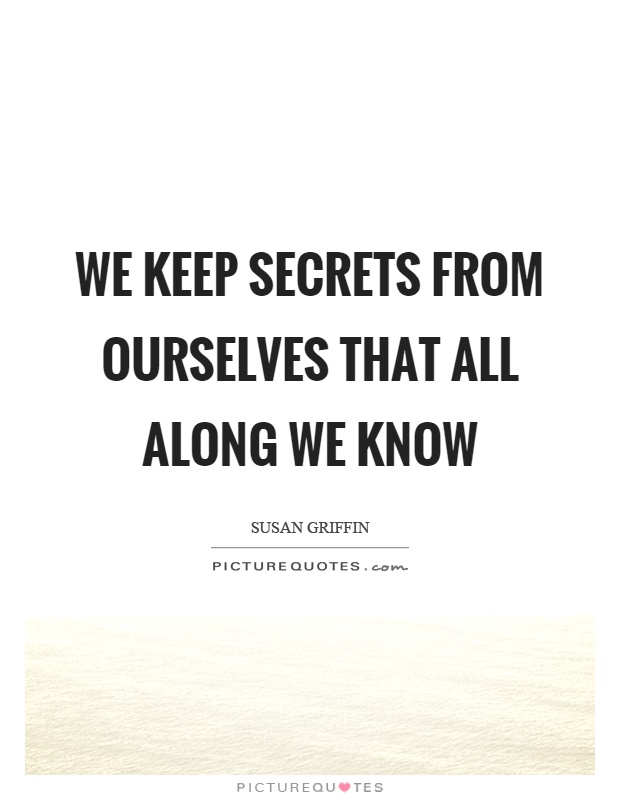 We keep secrets from ourselves that all along we know Picture Quote #1