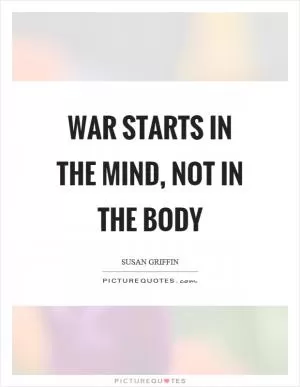 War starts in the mind, not in the body Picture Quote #1
